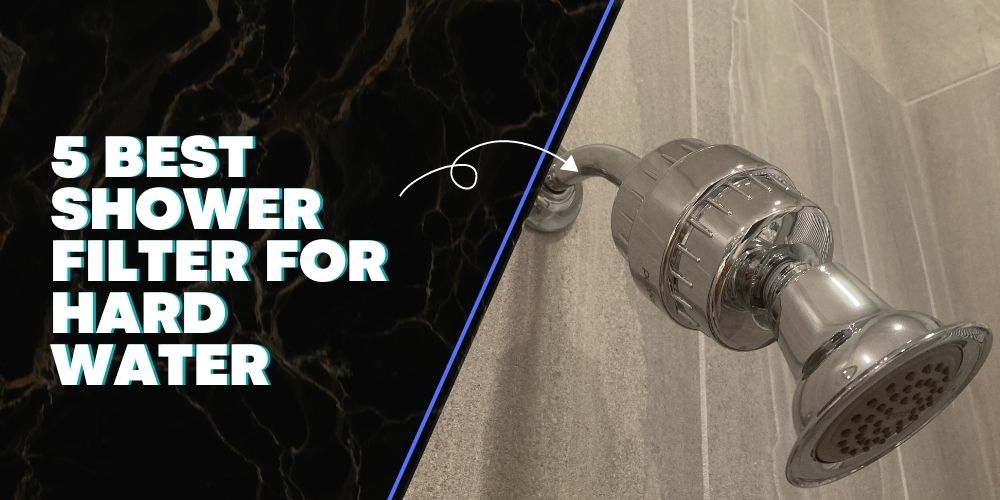 5 Best Shower Filter for Hard Water