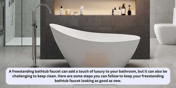 Steps of Cleaning - Maintenance of Freestanding Bathtub Faucets